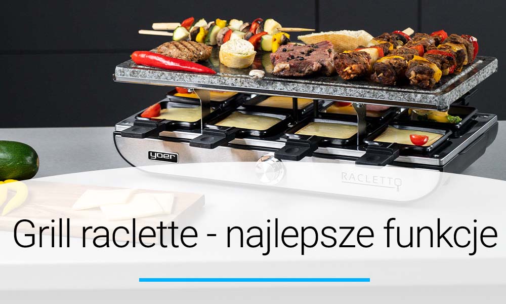 Grill raclette - najlepsze i najważniejsze funkcje