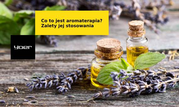 Co to aromaterapia? Zalety i wady aromaterapii