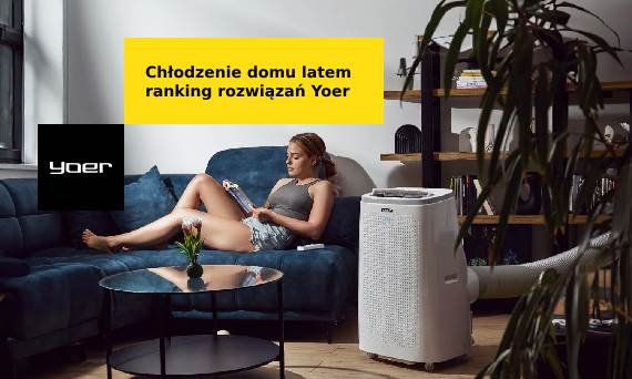 Chłodzenie domu latem — ranking rozwiązań od Yoer